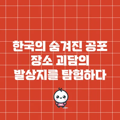 한국의 숨겨진 공포 장소: 괴담의 발상지를 탐험하다
