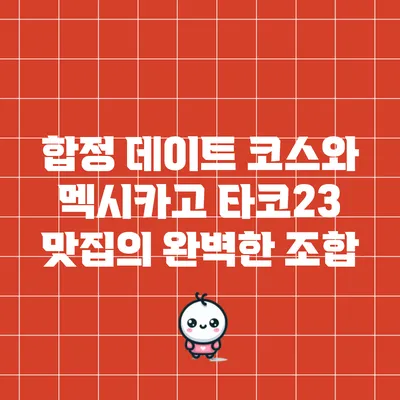 합정 데이트 코스와 멕시카고 타코23 맛집의 완벽한 조합