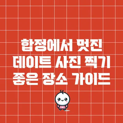 합정에서 멋진 데이트 사진 찍기 좋은 장소 가이드
