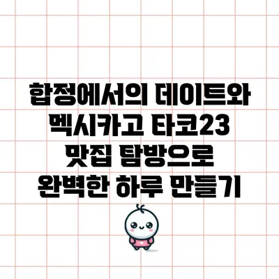 합정에서의 데이트와 멕시카고 타코23 맛집 탐방으로 완벽한 하루 만들기