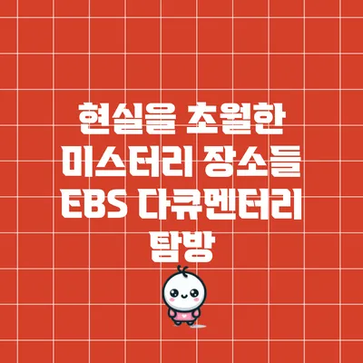 현실을 초월한 미스터리 장소들: EBS 다큐멘터리 탐방