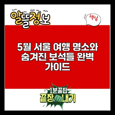 5월 서울 여행: 명소와 숨겨진 보석들 완벽 가이드