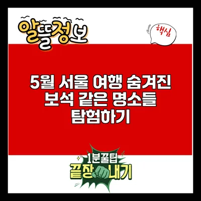5월 서울 여행: 숨겨진 보석 같은 명소들 탐험하기