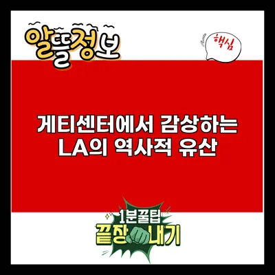 게티센터에서 감상하는 LA의 역사적 유산
