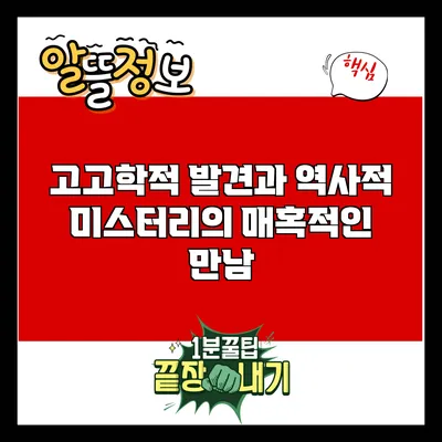 고고학적 발견과 역사적 미스터리의 매혹적인 만남