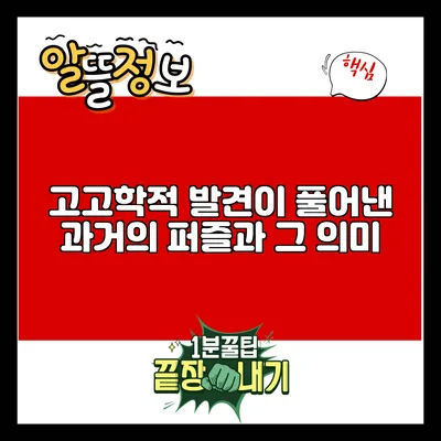 고고학적 발견이 풀어낸 과거의 퍼즐과 그 의미