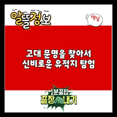 고대 문명을 찾아서: 신비로운 유적지 탐험