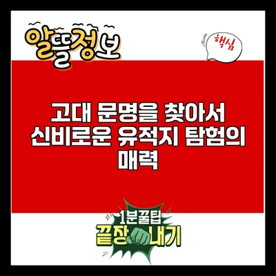고대 문명을 찾아서: 신비로운 유적지 탐험의 매력