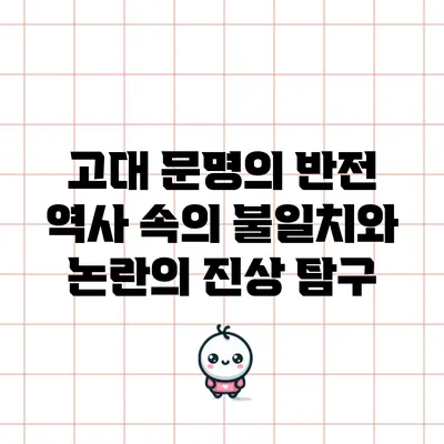 고대 문명의 반전: 역사 속의 불일치와 논란의 진상 탐구