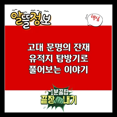 고대 문명의 잔재: 유적지 탐방기로 풀어보는 이야기