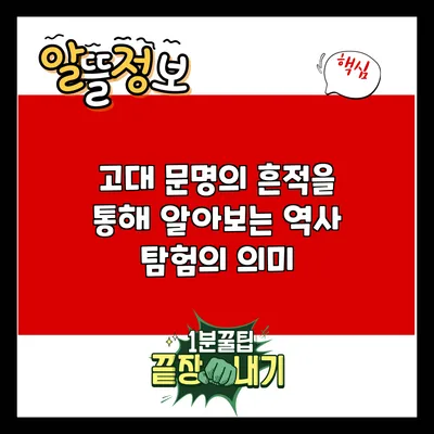 고대 문명의 흔적을 통해 알아보는 역사 탐험의 의미