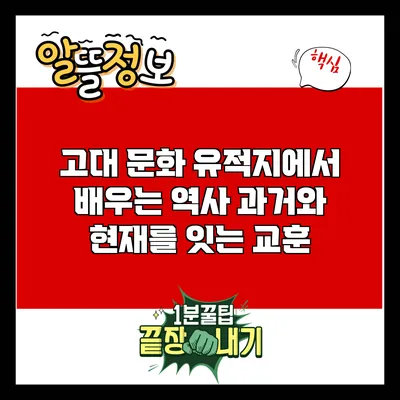 고대 문화 유적지에서 배우는 역사: 과거와 현재를 잇는 교훈
