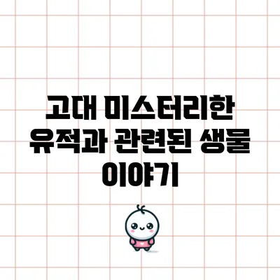 고대 미스터리한 유적과 관련된 생물 이야기