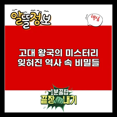 고대 왕국의 미스터리: 잊혀진 역사 속 비밀들