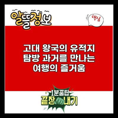 고대 왕국의 유적지 탐방: 과거를 만나는 여행의 즐거움