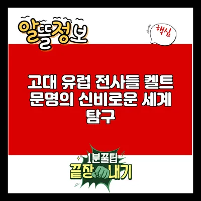 고대 유럽 전사들: 켈트 문명의 신비로운 세계 탐구
