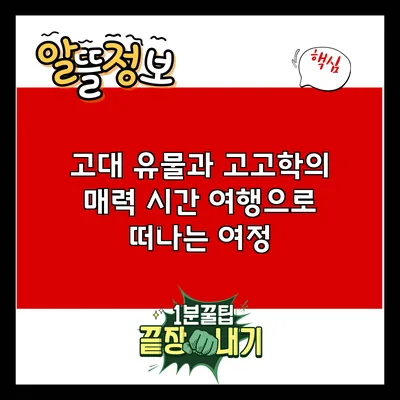 고대 유물과 고고학의 매력: 시간 여행으로 떠나는 여정