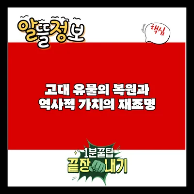 고대 유물의 복원과 역사적 가치의 재조명