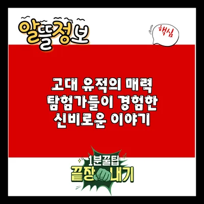 고대 유적의 매력: 탐험가들이 경험한 신비로운 이야기