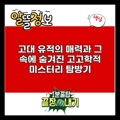 고대 유적의 매력과 그 속에 숨겨진 고고학적 미스터리 탐방기