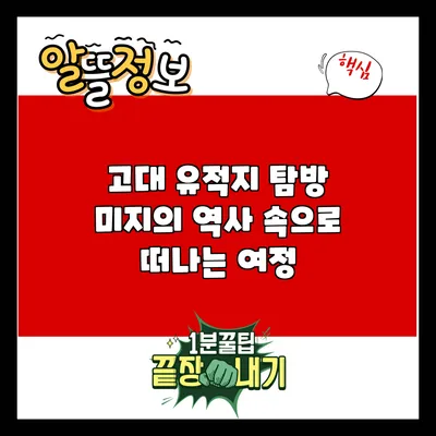 고대 유적지 탐방: 미지의 역사 속으로 떠나는 여정