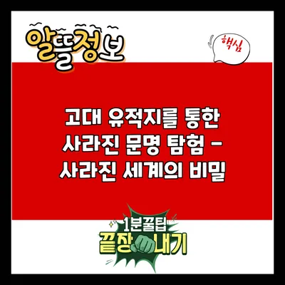 고대 유적지를 통한 사라진 문명 탐험 - 사라진 세계의 비밀