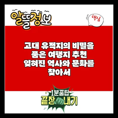 고대 유적지의 비밀을 품은 여행지 추천: 잊혀진 역사와 문화를 찾아서