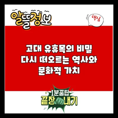 고대 유휴목의 비밀: 다시 떠오르는 역사와 문화적 가치