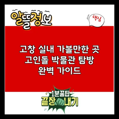 고창 실내 가볼만한 곳: 고인돌 박물관 탐방 완벽 가이드