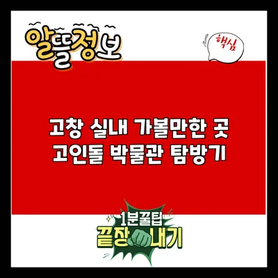 고창 실내 가볼만한 곳: 고인돌 박물관 탐방기