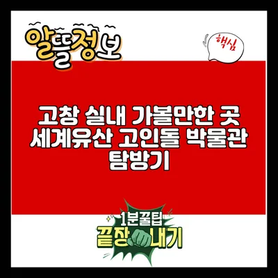 고창 실내 가볼만한 곳: 세계유산 고인돌 박물관 탐방기