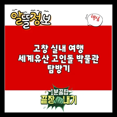 고창 실내 여행: 세계유산 고인돌 박물관 탐방기