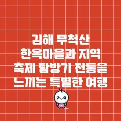 김해 무척산 한옥마을과 지역 축제 탐방기: 전통을 느끼는 특별한 여행