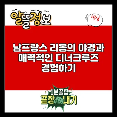 남프랑스 리옹의 야경과 매력적인 디너크루즈 경험하기