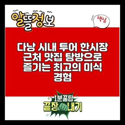 다낭 시내 투어: 한시장 근처 맛집 탐방으로 즐기는 최고의 미식 경험