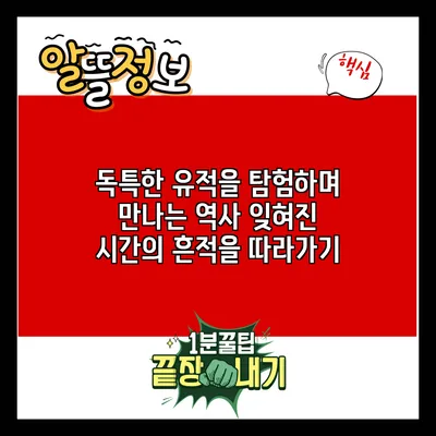 독특한 유적을 탐험하며 만나는 역사: 잊혀진 시간의 흔적을 따라가기