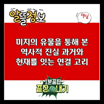미지의 유물을 통해 본 역사적 진실: 과거와 현재를 잇는 연결 고리