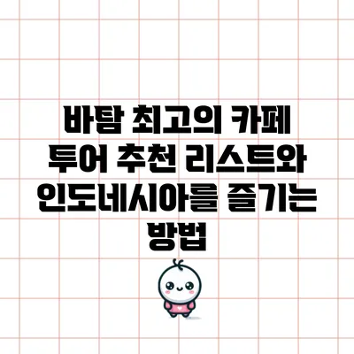 바탐 최고의 카페 투어 추천 리스트와 인도네시아를 즐기는 방법