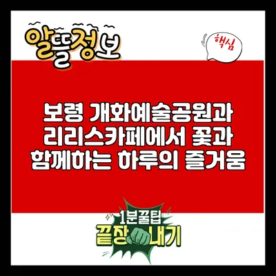 보령 개화예술공원과 리리스카페에서 꽃과 함께하는 하루의 즐거움