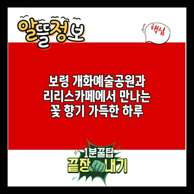 보령 개화예술공원과 리리스카페에서 만나는 꽃 향기 가득한 하루