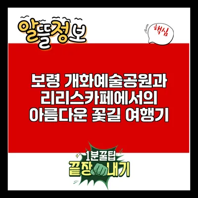 보령 개화예술공원과 리리스카페에서의 아름다운 꽃길 여행기