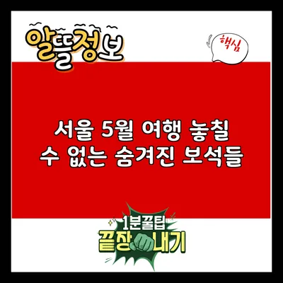 서울 5월 여행: 놓칠 수 없는 숨겨진 보석들