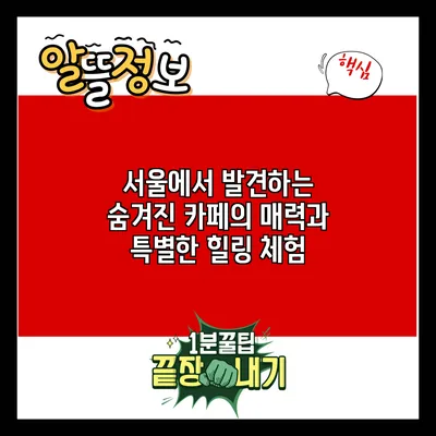 서울에서 발견하는 숨겨진 카페의 매력과 특별한 힐링 체험