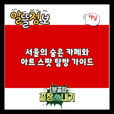 서울의 숨은 카페와 아트 스팟 탐방 가이드