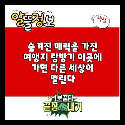 숨겨진 매력을 가진 여행지 탐방기: 이곳에 가면 다른 세상이 열린다
