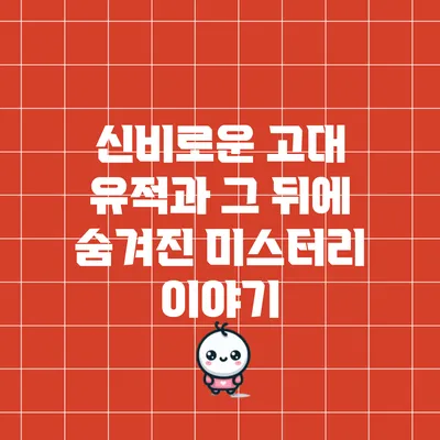 신비로운 고대 유적과 그 뒤에 숨겨진 미스터리 이야기