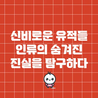 신비로운 유적들: 인류의 숨겨진 진실을 탐구하다