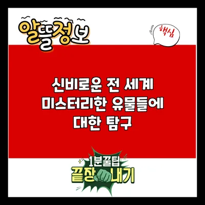 신비로운 전 세계 미스터리한 유물들에 대한 탐구
