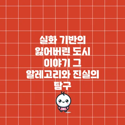 실화 기반의 잃어버린 도시 이야기: 그 알레고리와 진실의 탐구