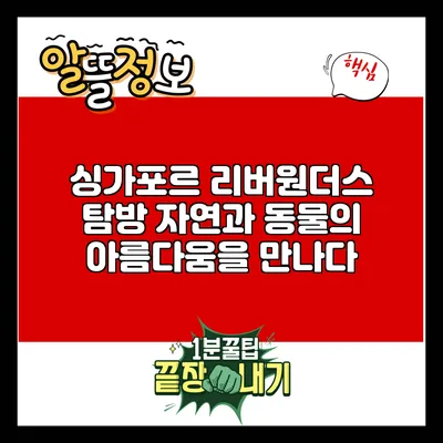 싱가포르 리버원더스 탐방: 자연과 동물의 아름다움을 만나다